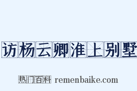 访杨云卿淮上别墅是什么意思的图片